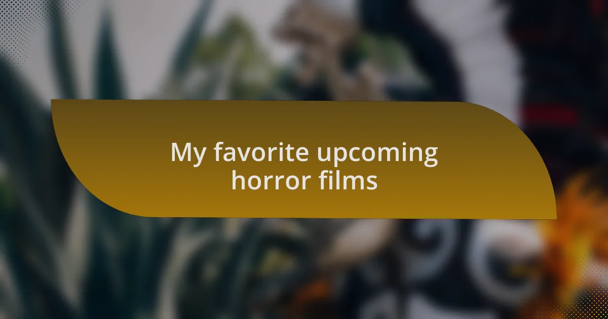 My favorite upcoming horror films