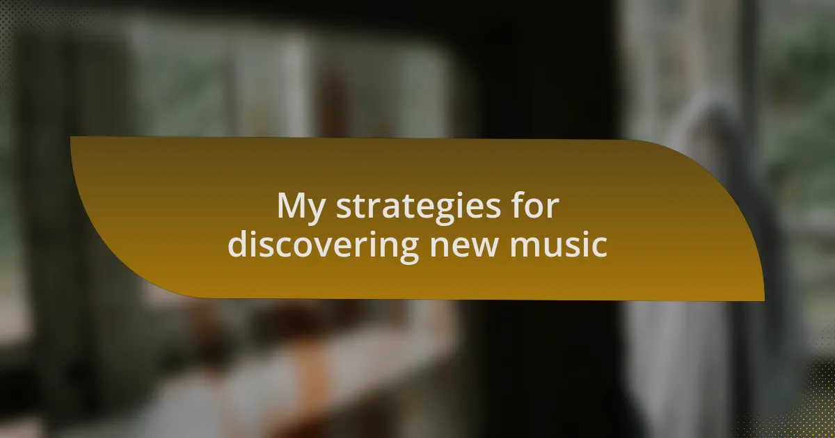 My strategies for discovering new music
