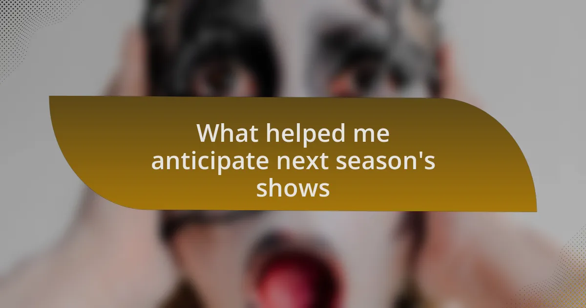 What helped me anticipate next season’s shows
