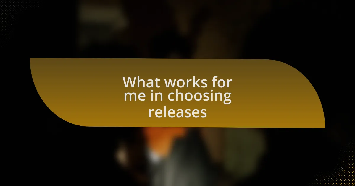 What works for me in choosing releases